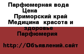 Парфюмерная вода › Цена ­ 1 700 - Приморский край Медицина, красота и здоровье » Парфюмерия   
